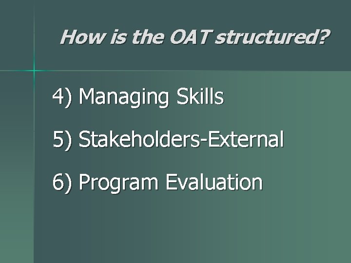 How is the OAT structured? 4) Managing Skills 5) Stakeholders-External 6) Program Evaluation 