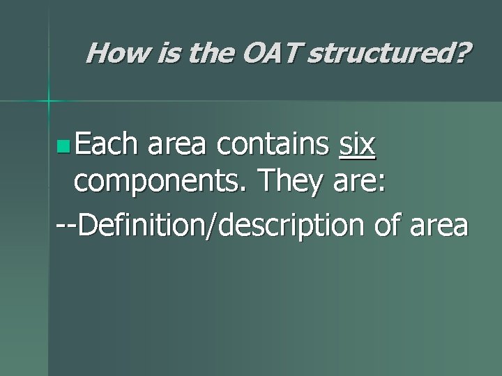 How is the OAT structured? n Each area contains six components. They are: --Definition/description