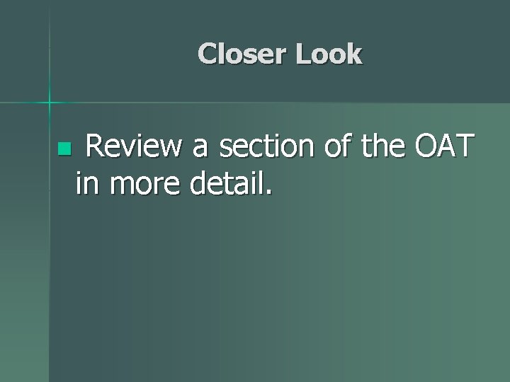 Closer Look n Review a section of the OAT in more detail. 