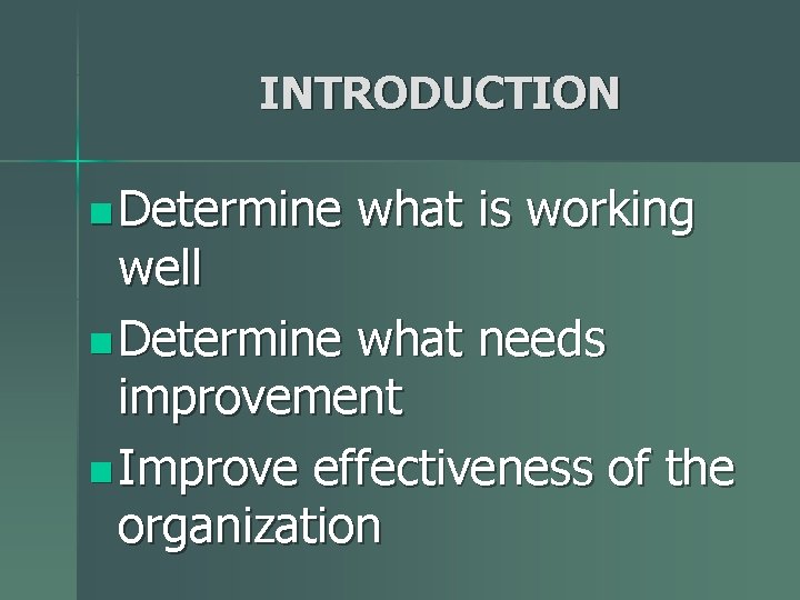 INTRODUCTION n Determine what is working well n Determine what needs improvement n Improve