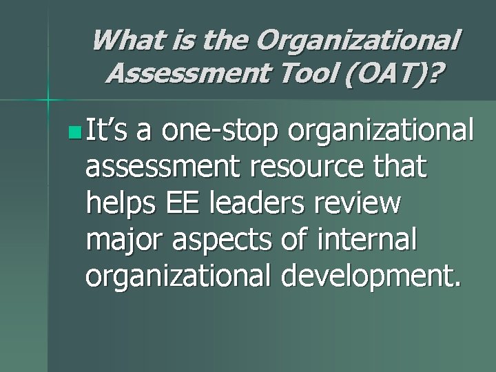 What is the Organizational Assessment Tool (OAT)? n It’s a one-stop organizational assessment resource