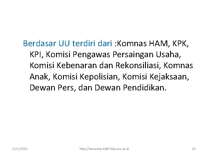 Berdasar UU terdiri dari : Komnas HAM, KPK, KPI, Komisi Pengawas Persaingan Usaha, Komisi