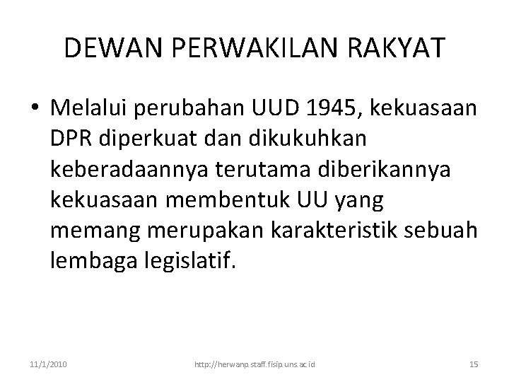 DEWAN PERWAKILAN RAKYAT • Melalui perubahan UUD 1945, kekuasaan DPR diperkuat dan dikukuhkan keberadaannya