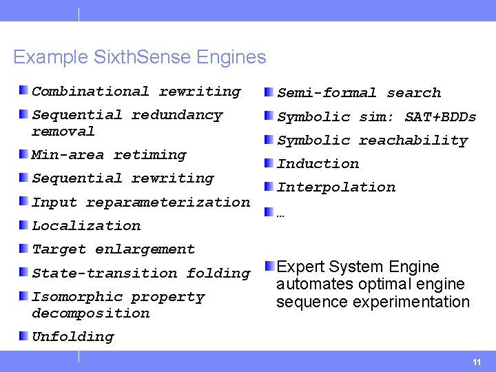 Example Sixth. Sense Engines Combinational rewriting Semi-formal search Sequential redundancy removal Symbolic sim: SAT+BDDs