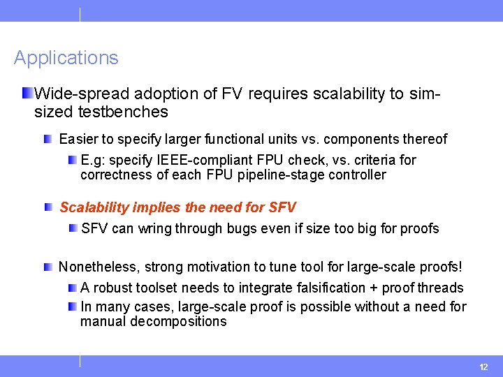 Applications Wide-spread adoption of FV requires scalability to simsized testbenches Easier to specify larger