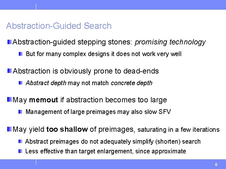 Abstraction-Guided Search Abstraction-guided stepping stones: promising technology But for many complex designs it does