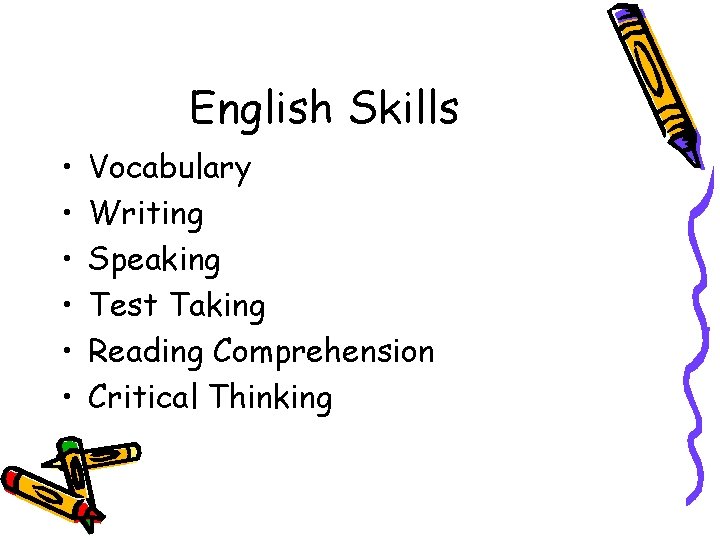 English Skills • • • Vocabulary Writing Speaking Test Taking Reading Comprehension Critical Thinking