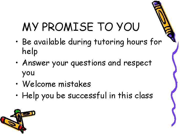 MY PROMISE TO YOU • Be available during tutoring hours for help • Answer