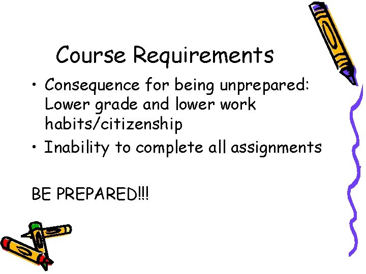 Course Requirements • Consequence for being unprepared: Lower grade and lower work habits/citizenship •