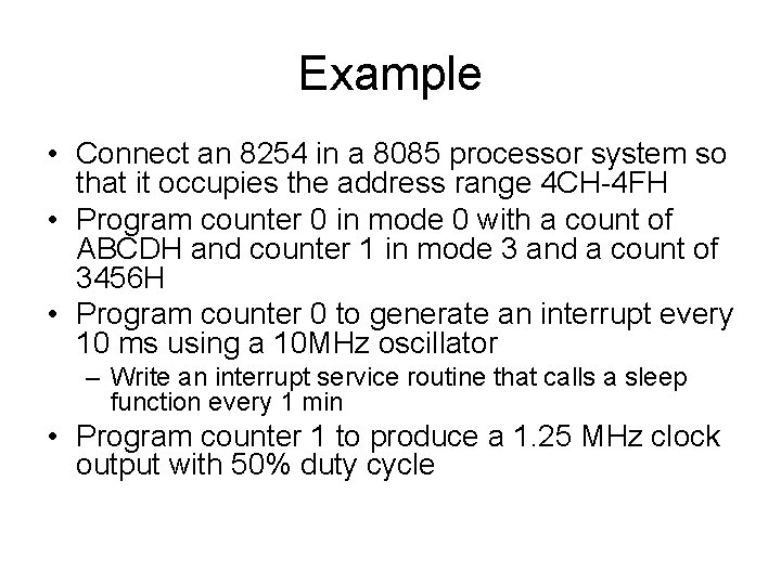 Example • Connect an 8254 in a 8085 processor system so that it occupies