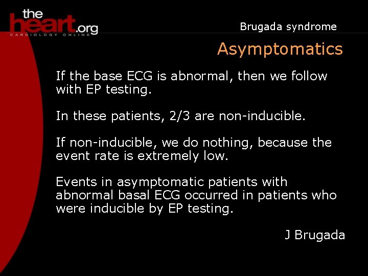 Brugada syndrome Asymptomatics If the base ECG is abnormal, then we follow with EP