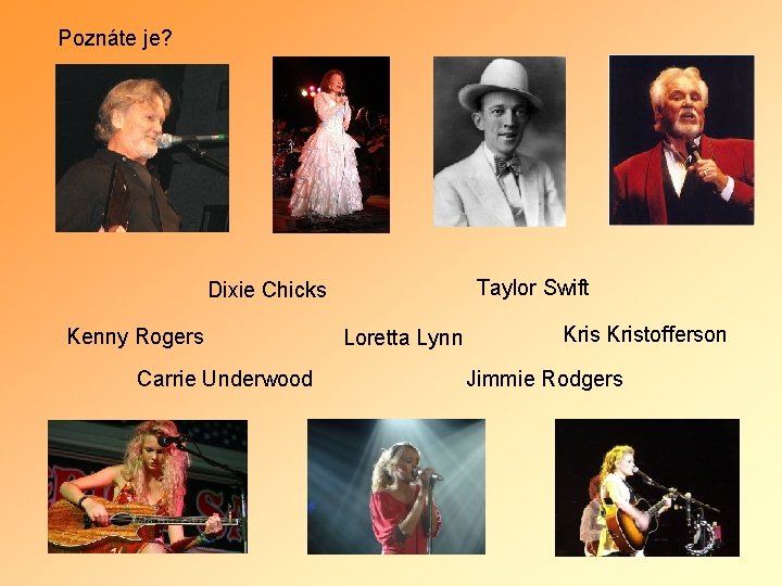 Poznáte je? Taylor Swift Dixie Chicks Kenny Rogers Carrie Underwood Loretta Lynn Kristofferson Jimmie