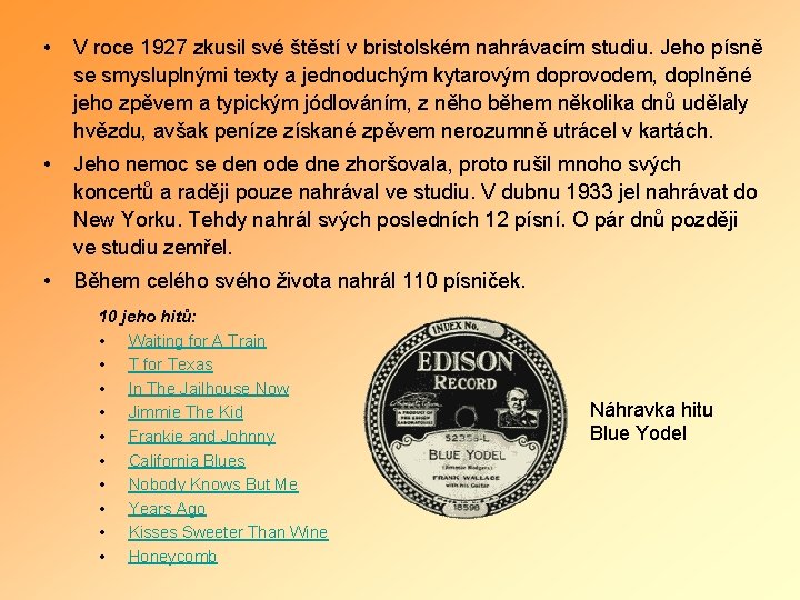  • V roce 1927 zkusil své štěstí v bristolském nahrávacím studiu. Jeho písně