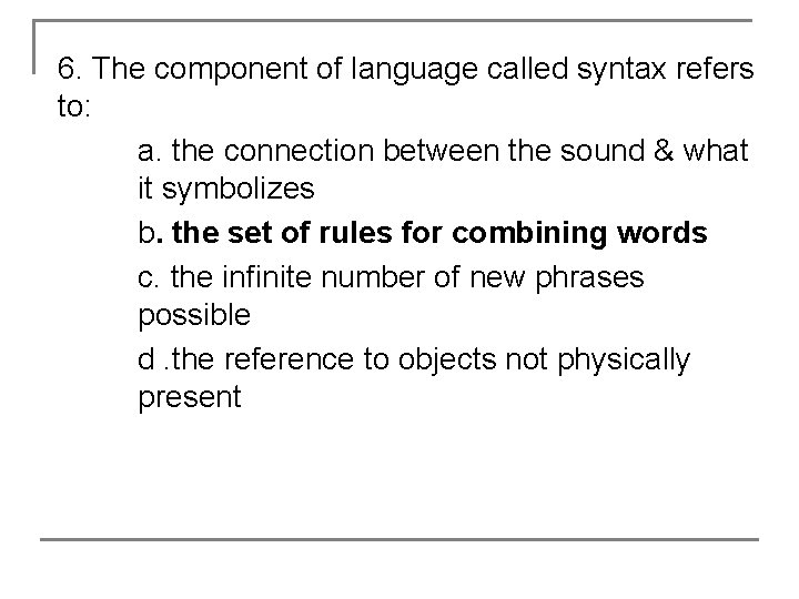 6. The component of language called syntax refers to: a. the connection between the