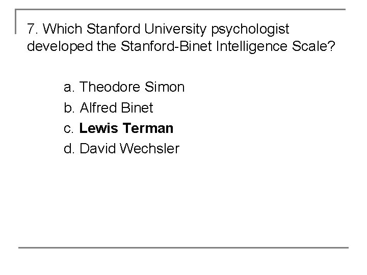 7. Which Stanford University psychologist developed the Stanford-Binet Intelligence Scale? a. Theodore Simon b.