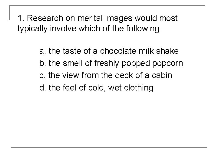 1. Research on mental images would most typically involve which of the following: a.