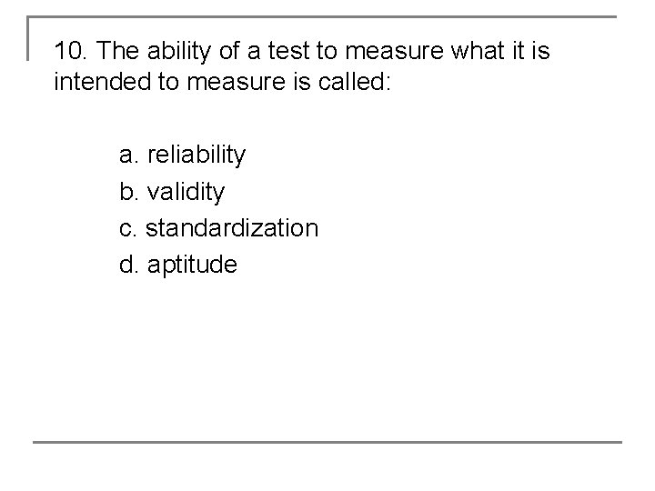 10. The ability of a test to measure what it is intended to measure
