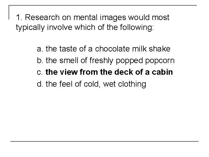 1. Research on mental images would most typically involve which of the following: a.