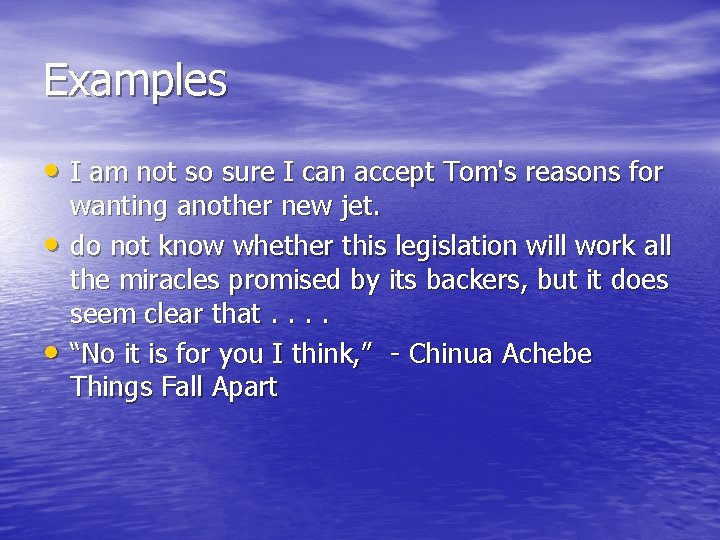 Examples • I am not so sure I can accept Tom's reasons for •