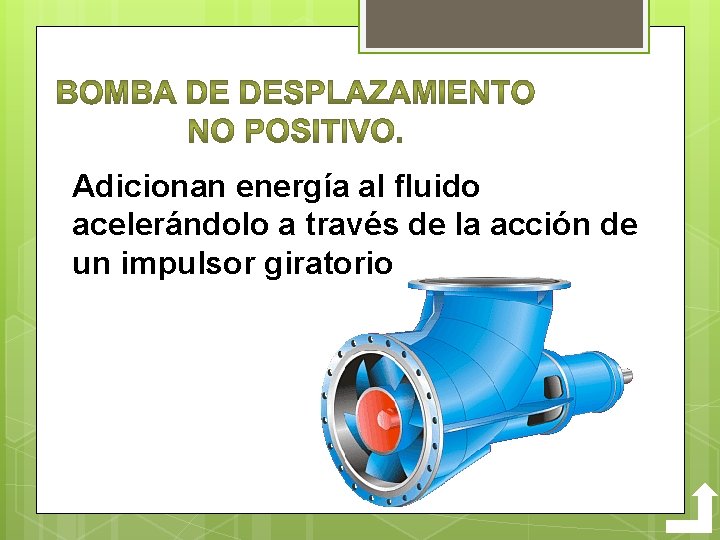 Adicionan energía al fluido acelerándolo a través de la acción de un impulsor giratorio