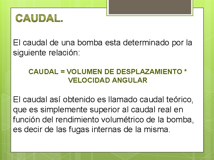 El caudal de una bomba esta determinado por la siguiente relación: CAUDAL = VOLUMEN