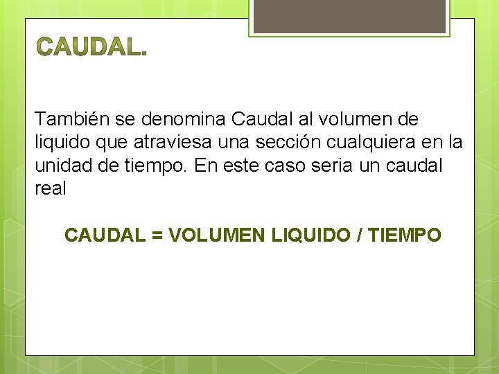 También se denomina Caudal al volumen de liquido que atraviesa una sección cualquiera en