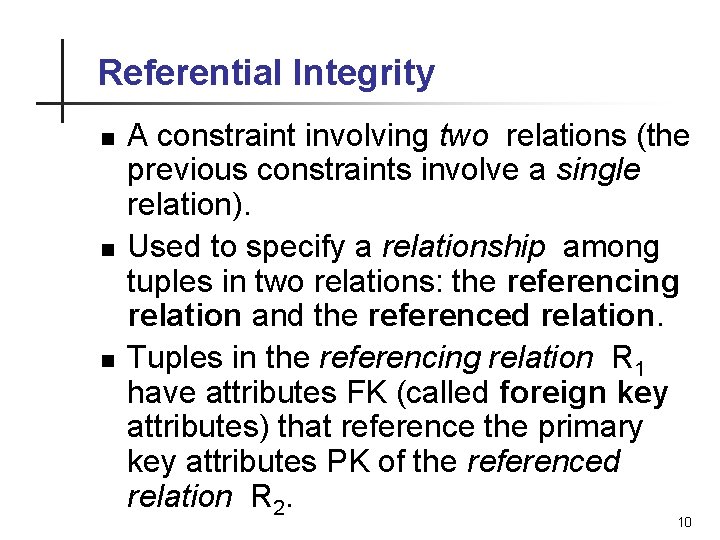 Referential Integrity n n n A constraint involving two relations (the previous constraints involve Referential Integrity n n n A constraint involving two relations (the previous constraints involve