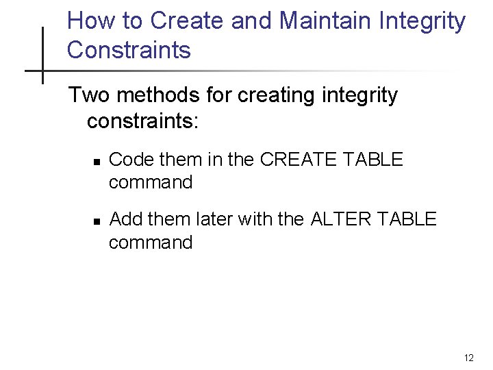 How to Create and Maintain Integrity Constraints Two methods for creating integrity constraints: n How to Create and Maintain Integrity Constraints Two methods for creating integrity constraints: n