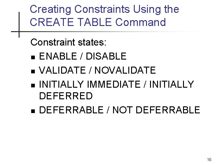 Creating Constraints Using the CREATE TABLE Command Constraint states: n ENABLE / DISABLE n