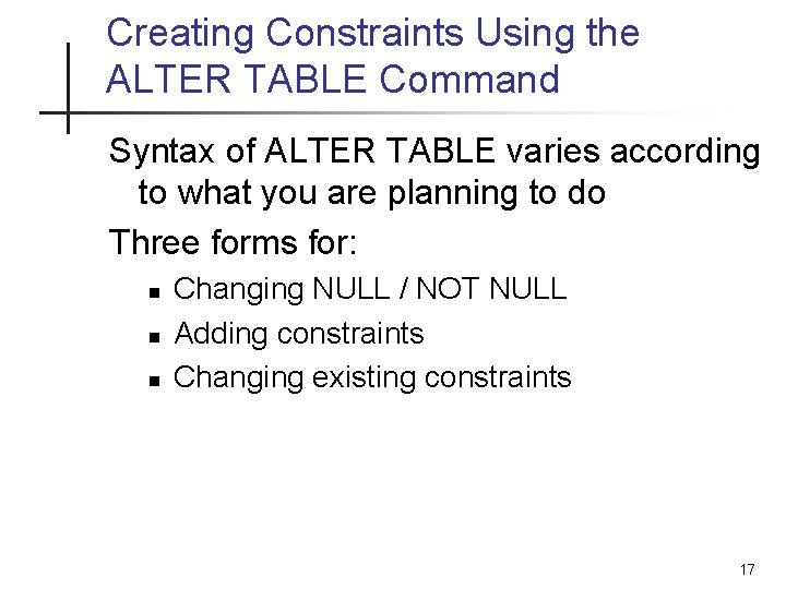 Creating Constraints Using the ALTER TABLE Command Syntax of ALTER TABLE varies according to