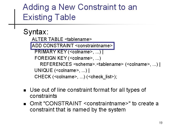 Adding a New Constraint to an Existing Table Syntax: ALTER TABLE <tablename> ADD CONSTRAINT