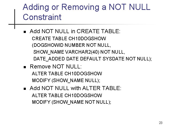 Adding or Removing a NOT NULL Constraint n Add NOT NULL in CREATE TABLE: