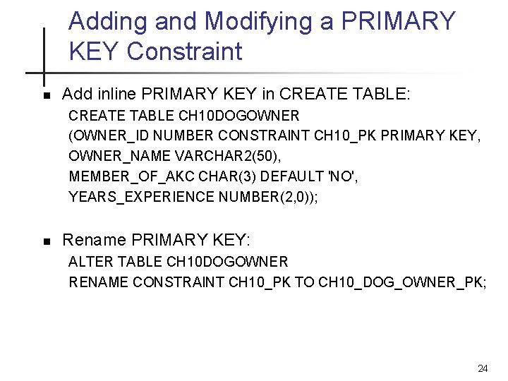 Adding and Modifying a PRIMARY KEY Constraint n Add inline PRIMARY KEY in CREATE Adding and Modifying a PRIMARY KEY Constraint n Add inline PRIMARY KEY in CREATE