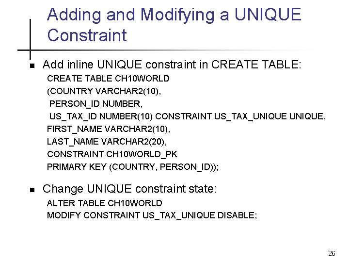 Adding and Modifying a UNIQUE Constraint n Add inline UNIQUE constraint in CREATE TABLE: Adding and Modifying a UNIQUE Constraint n Add inline UNIQUE constraint in CREATE TABLE: