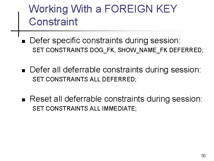 Working With a FOREIGN KEY Constraint n Defer specific constraints during session: SET CONSTRAINTS
