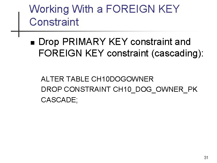 Working With a FOREIGN KEY Constraint n Drop PRIMARY KEY constraint and FOREIGN KEY