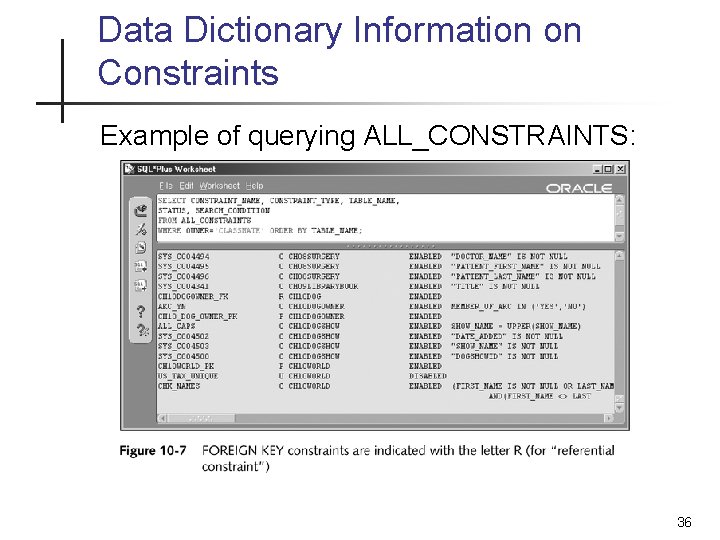 Data Dictionary Information on Constraints Example of querying ALL_CONSTRAINTS: 36 