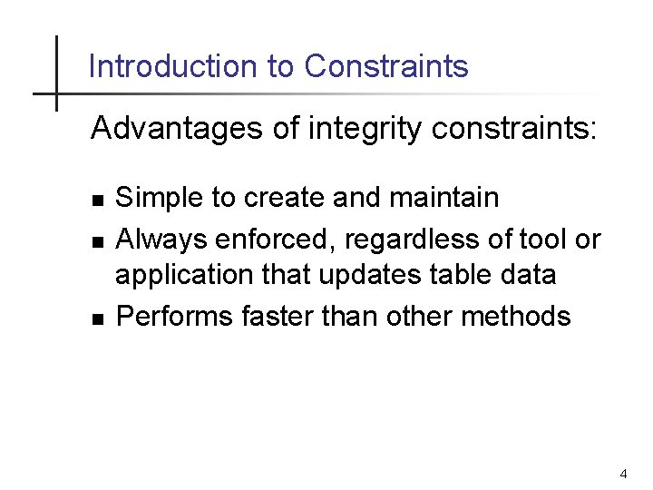 Introduction to Constraints Advantages of integrity constraints: n n n Simple to create and