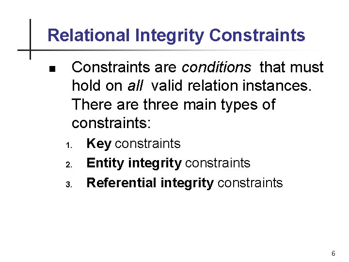 Relational Integrity Constraints n Constraints are conditions that must hold on all valid relation