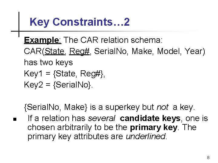 Key Constraints… 2 Example: The CAR relation schema: CAR(State, Reg#, Serial. No, Make, Model,