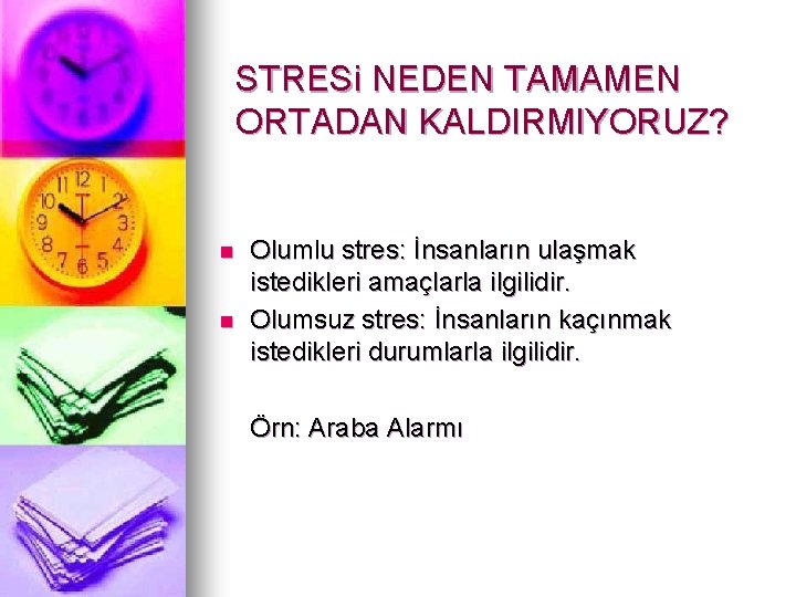 STRESi NEDEN TAMAMEN ORTADAN KALDIRMIYORUZ? n n Olumlu stres: İnsanların ulaşmak istedikleri amaçlarla ilgilidir.