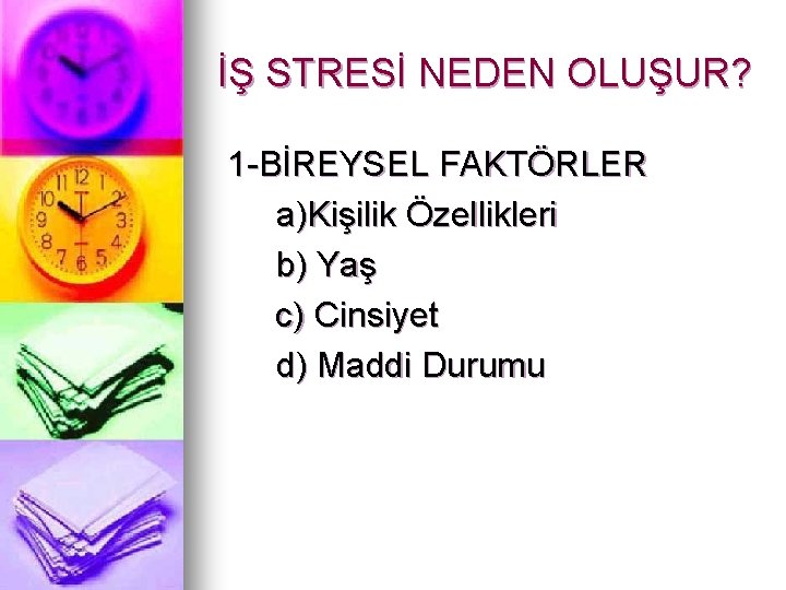 İŞ STRESİ NEDEN OLUŞUR? 1 -BİREYSEL FAKTÖRLER a)Kişilik Özellikleri b) Yaş c) Cinsiyet d)