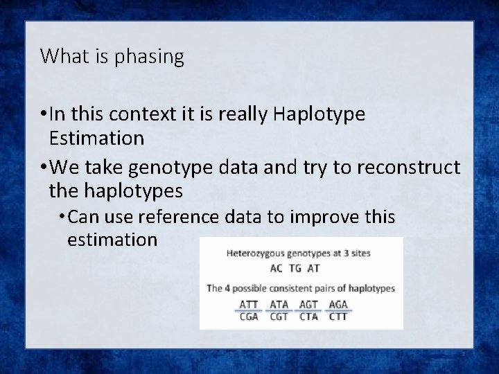 What is phasing • In this context it is really Haplotype Estimation • We