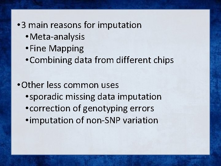  • 3 main reasons for imputation • Meta-analysis • Fine Mapping • Combining