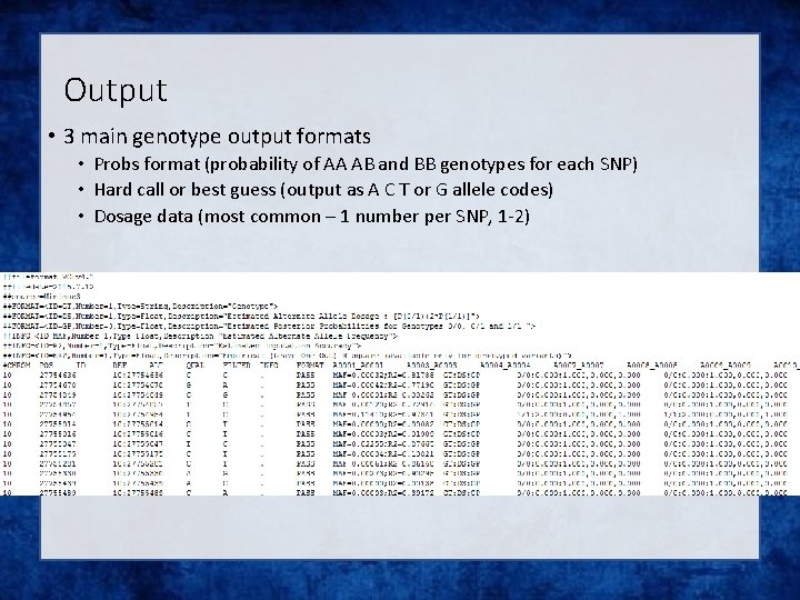 Output • 3 main genotype output formats • Probs format (probability of AA AB