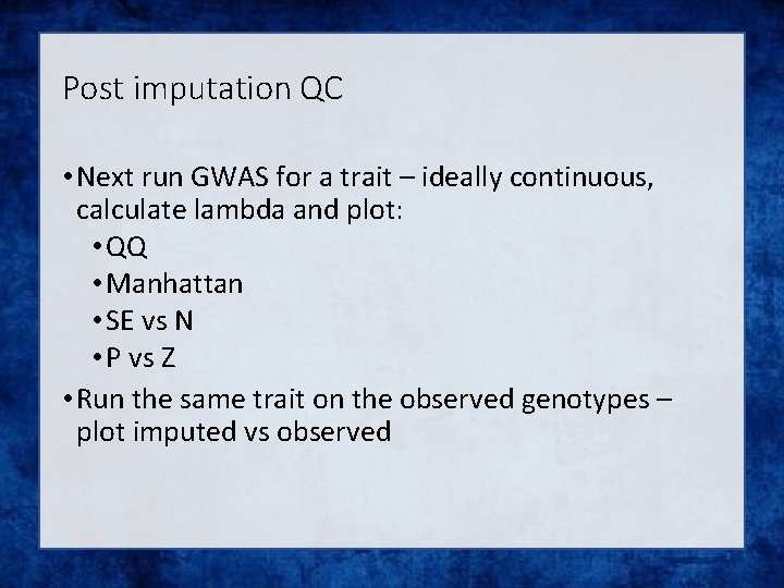 Post imputation QC • Next run GWAS for a trait – ideally continuous, calculate