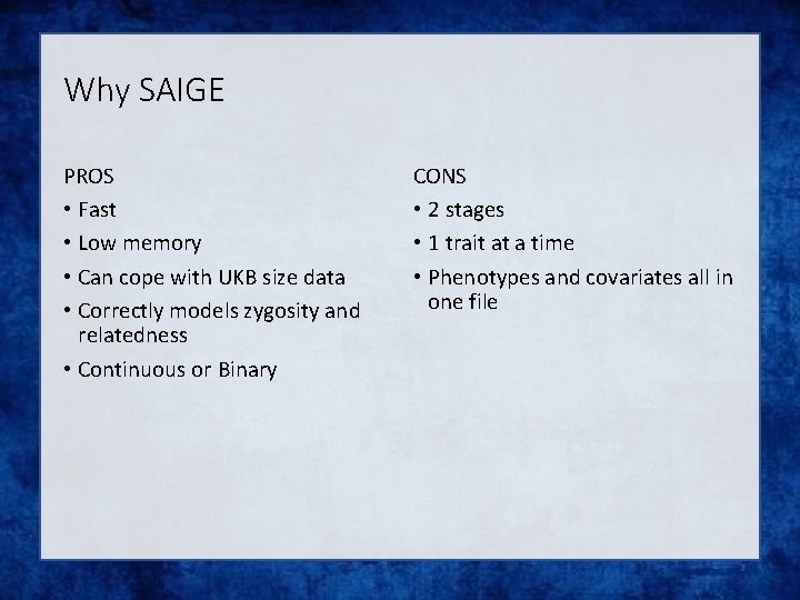 Why SAIGE PROS • Fast • Low memory • Can cope with UKB size