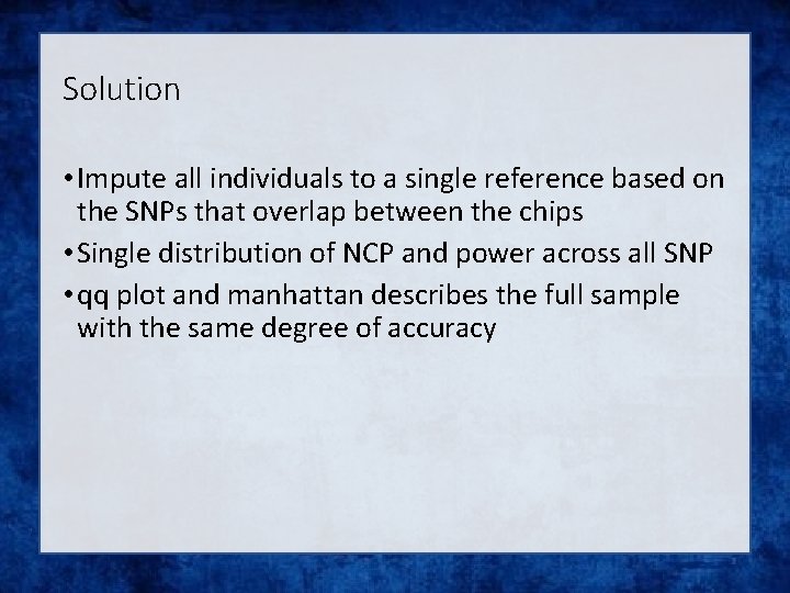 Solution • Impute all individuals to a single reference based on the SNPs that