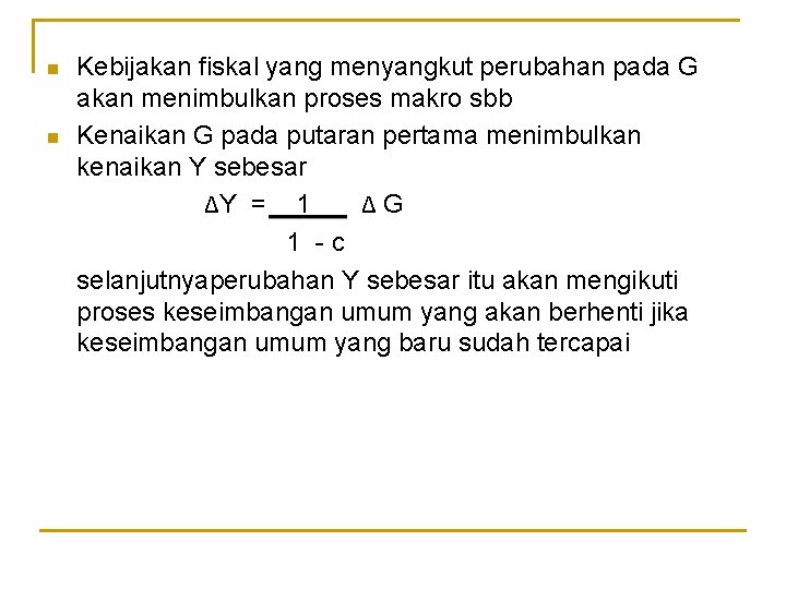 n n Kebijakan fiskal yang menyangkut perubahan pada G akan menimbulkan proses makro sbb n n Kebijakan fiskal yang menyangkut perubahan pada G akan menimbulkan proses makro sbb