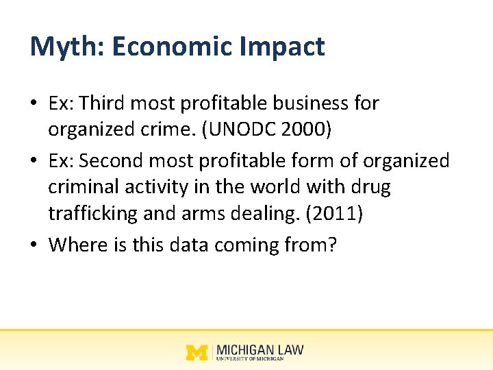 Myth: Economic Impact • Ex: Third most profitable business for organized crime. (UNODC 2000)